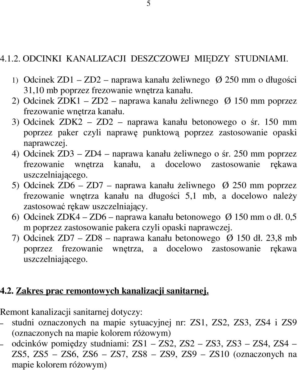 150 mm poprzez paker czyli naprawę punktową poprzez zastosowanie opaski naprawczej. 4) Odcinek ZD3 ZD4 naprawa kanału Ŝeliwnego o śr.