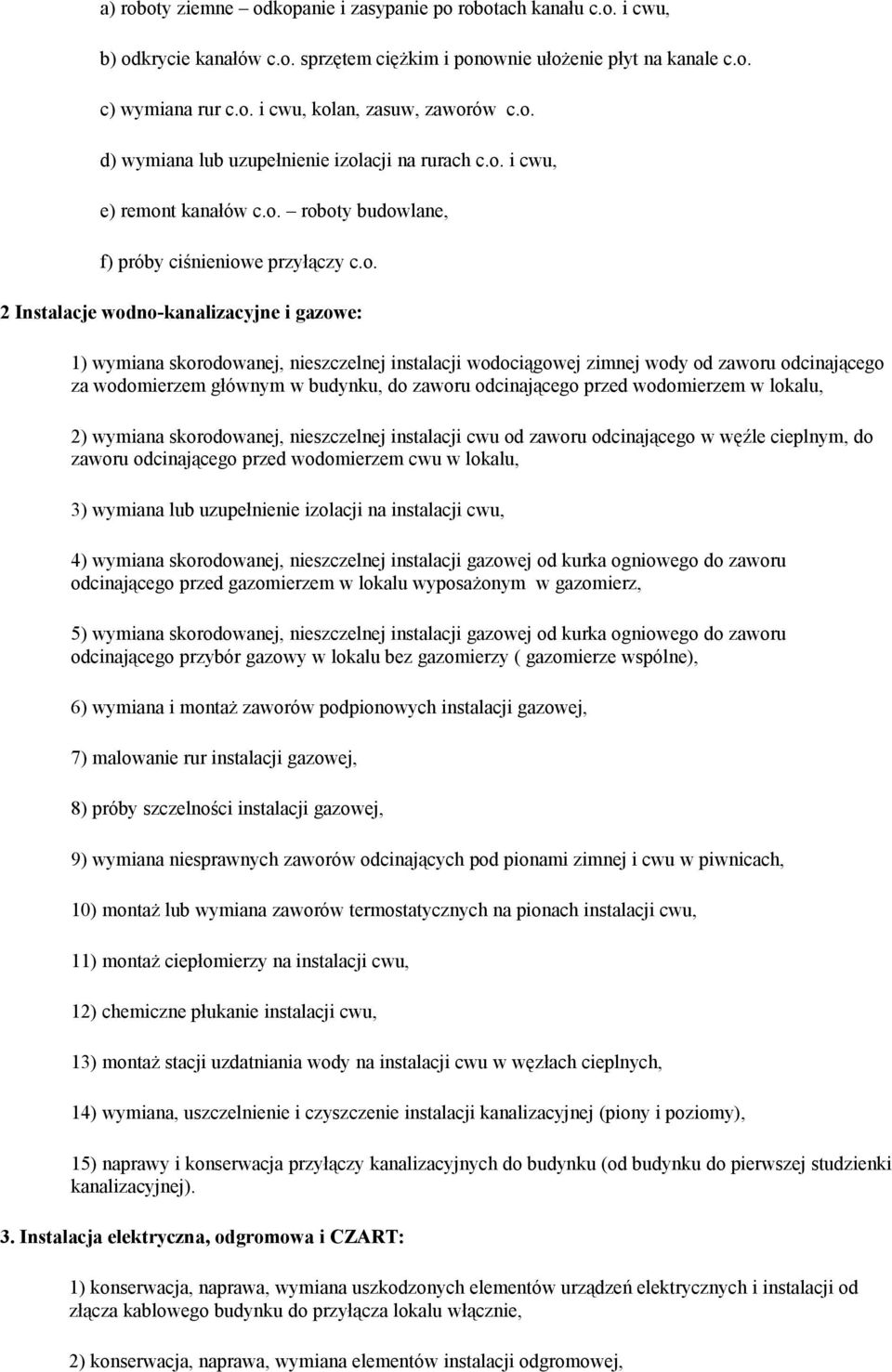 skorodowanej, nieszczelnej instalacji wodociągowej zimnej wody od zaworu odcinającego za wodomierzem głównym w budynku, do zaworu odcinającego przed wodomierzem w lokalu, 2) wymiana skorodowanej,