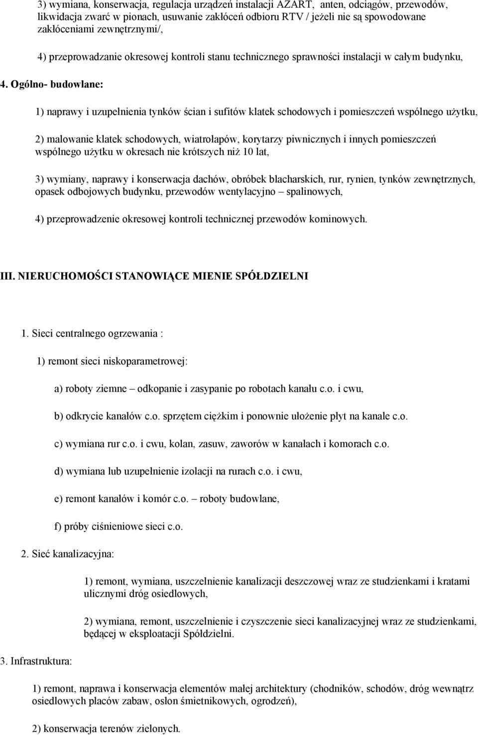 Ogólno- budowlane: 1) naprawy i uzupełnienia tynków ścian i sufitów klatek schodowych i pomieszczeń wspólnego użytku, 2) malowanie klatek schodowych, wiatrołapów, korytarzy piwnicznych i innych