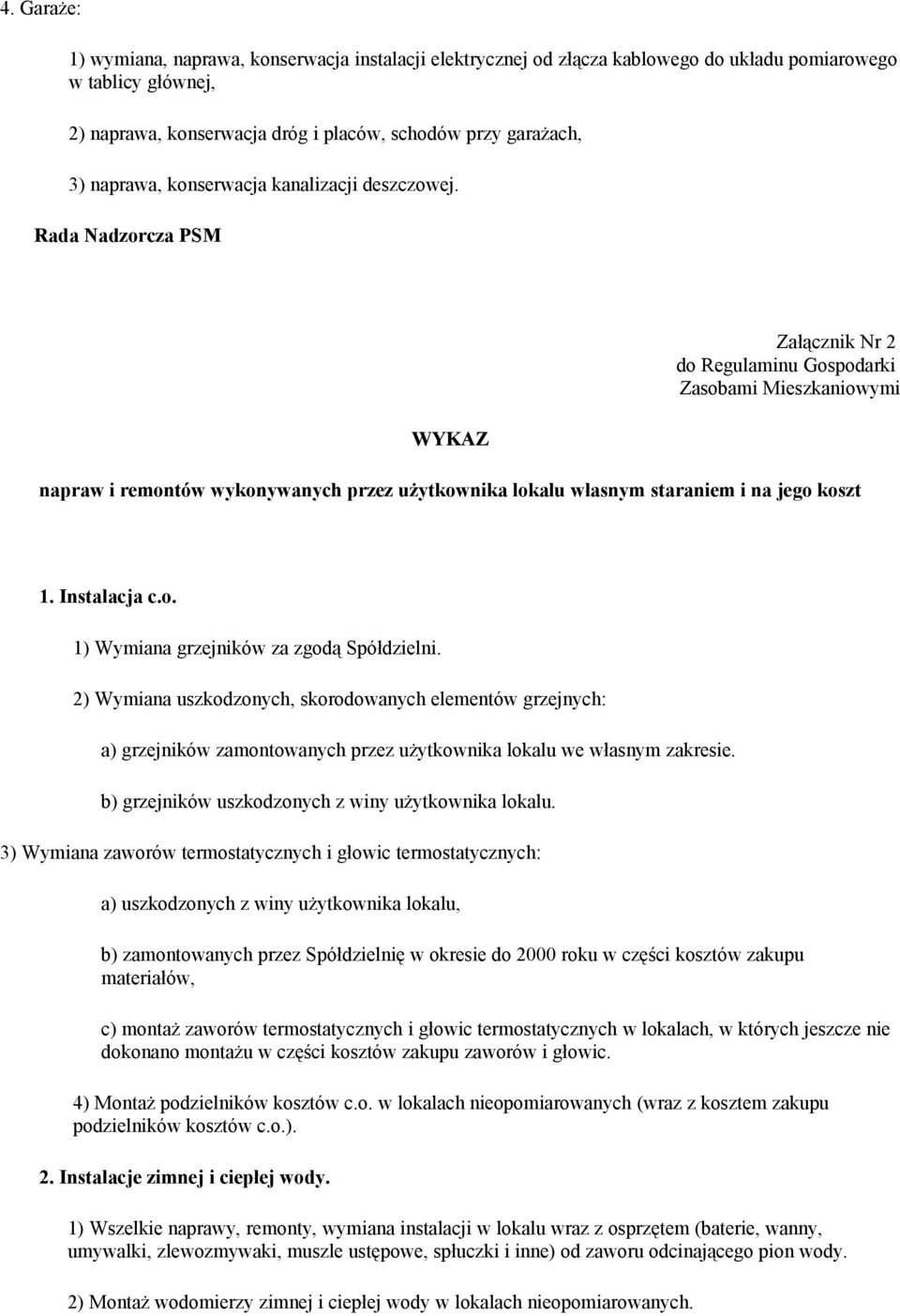 Rada Nadzorcza PSM WYKAZ Załącznik Nr 2 do Regulaminu Gospodarki Zasobami Mieszkaniowymi napraw i remontów wykonywanych przez użytkownika lokalu własnym staraniem i na jego koszt 1. Instalacja c.o. 1) Wymiana grzejników za zgodą Spółdzielni.