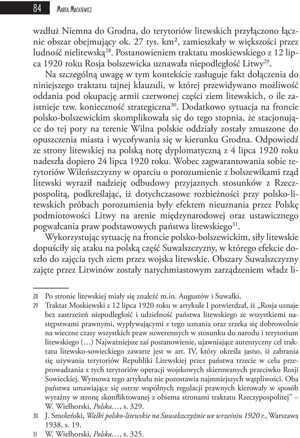 Na szczególną uwagę w tym kontekście zasługuje fakt dołączenia do niniejszego traktatu tajnej klauzuli, w której przewidywano możliwość oddania pod okupację armii czerwonej części ziem litewskich, o