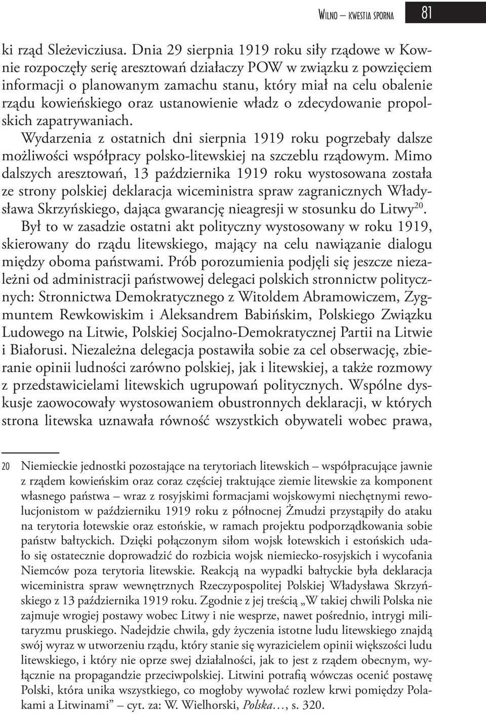 oraz ustanowienie władz o zdecydowanie propolskich zapatrywaniach. Wydarzenia z ostatnich dni sierpnia 1919 roku pogrzebały dalsze możliwości współpracy polsko-litewskiej na szczeblu rządowym.