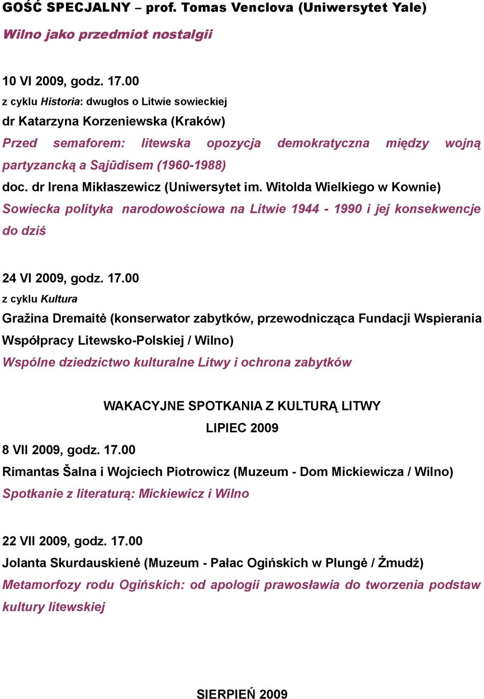 dr Irena Mikłaszewicz (Uniwersytet im. Witolda Wielkiego w Kownie) Sowiecka polityka narodowościowa na Litwie 1944-1990 i jej konsekwencje do dziś 24 VI 2009, godz. 17.