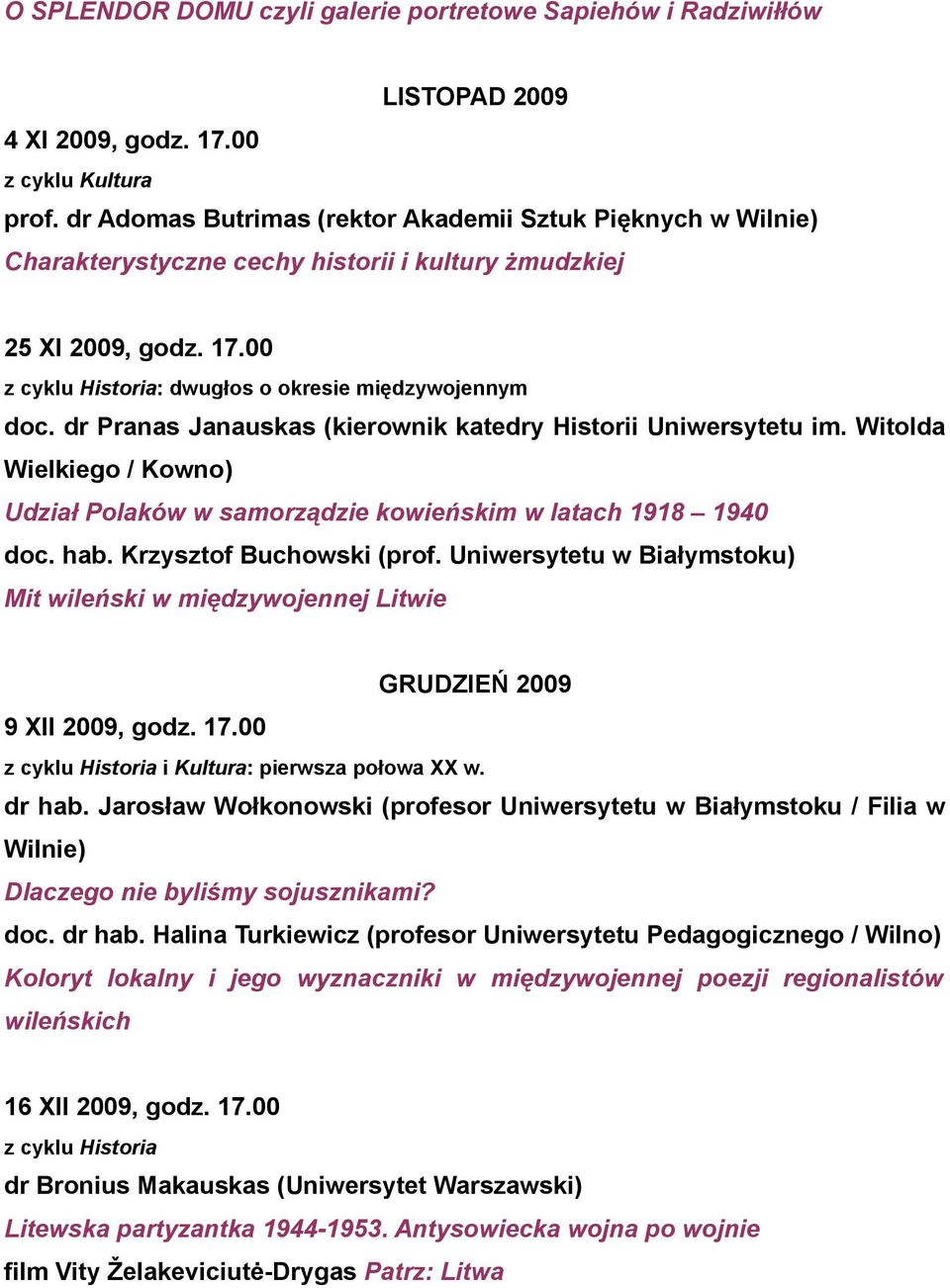 dr Pranas Janauskas (kierownik katedry Historii Uniwersytetu im. Witolda Wielkiego / Kowno) Udział Polaków w samorządzie kowieńskim w latach 1918 1940 doc. hab. Krzysztof Buchowski (prof.