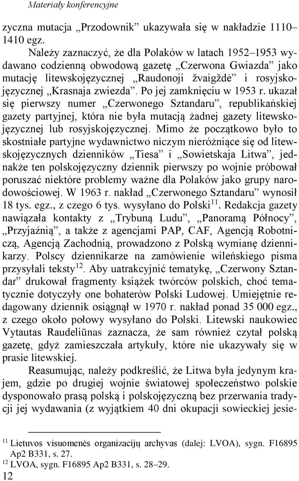 Po jej zamknięciu w 1953 r. ukazał się pierwszy numer Czerwonego Sztandaru, republikańskiej gazety partyjnej, która nie była mutacją żadnej gazety litewskojęzycznej lub rosyjskojęzycznej.