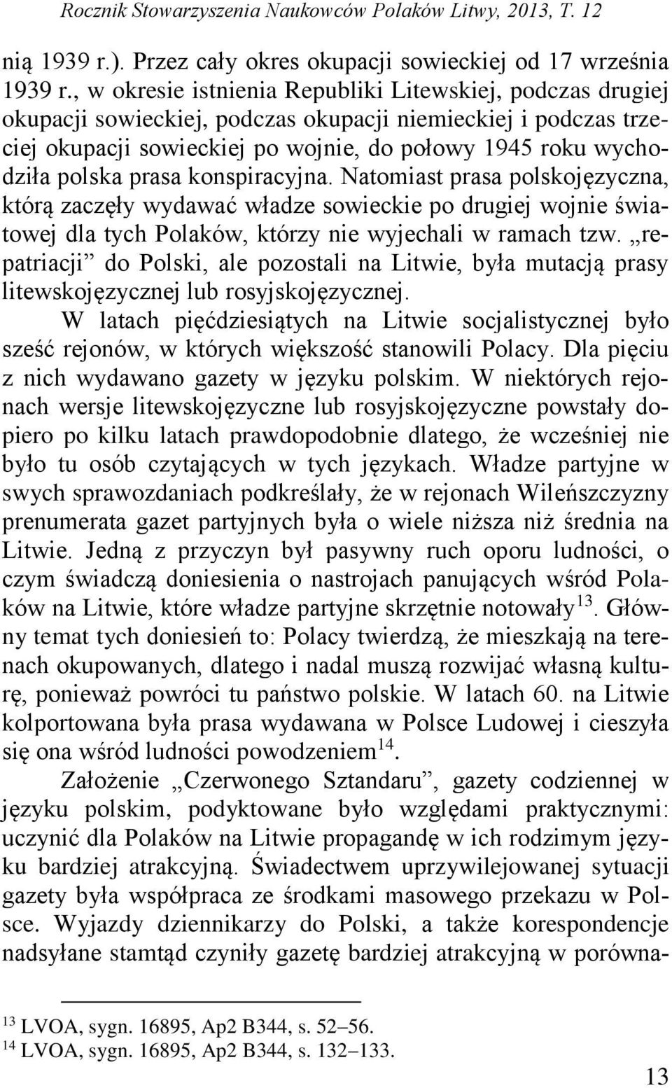 prasa konspiracyjna. Natomiast prasa polskojęzyczna, którą zaczęły wydawać władze sowieckie po drugiej wojnie światowej dla tych Polaków, którzy nie wyjechali w ramach tzw.