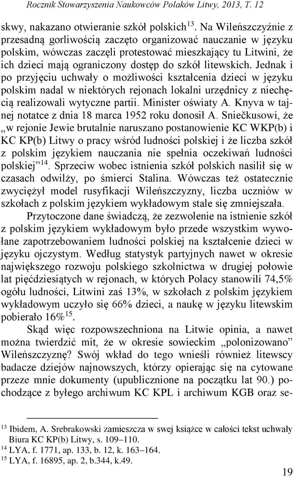 Jednak i po przyjęciu uchwały o możliwości kształcenia dzieci w języku polskim nadal w niektórych rejonach lokalni urzędnicy z niechęcią realizowali wytyczne partii. Minister oświaty A.