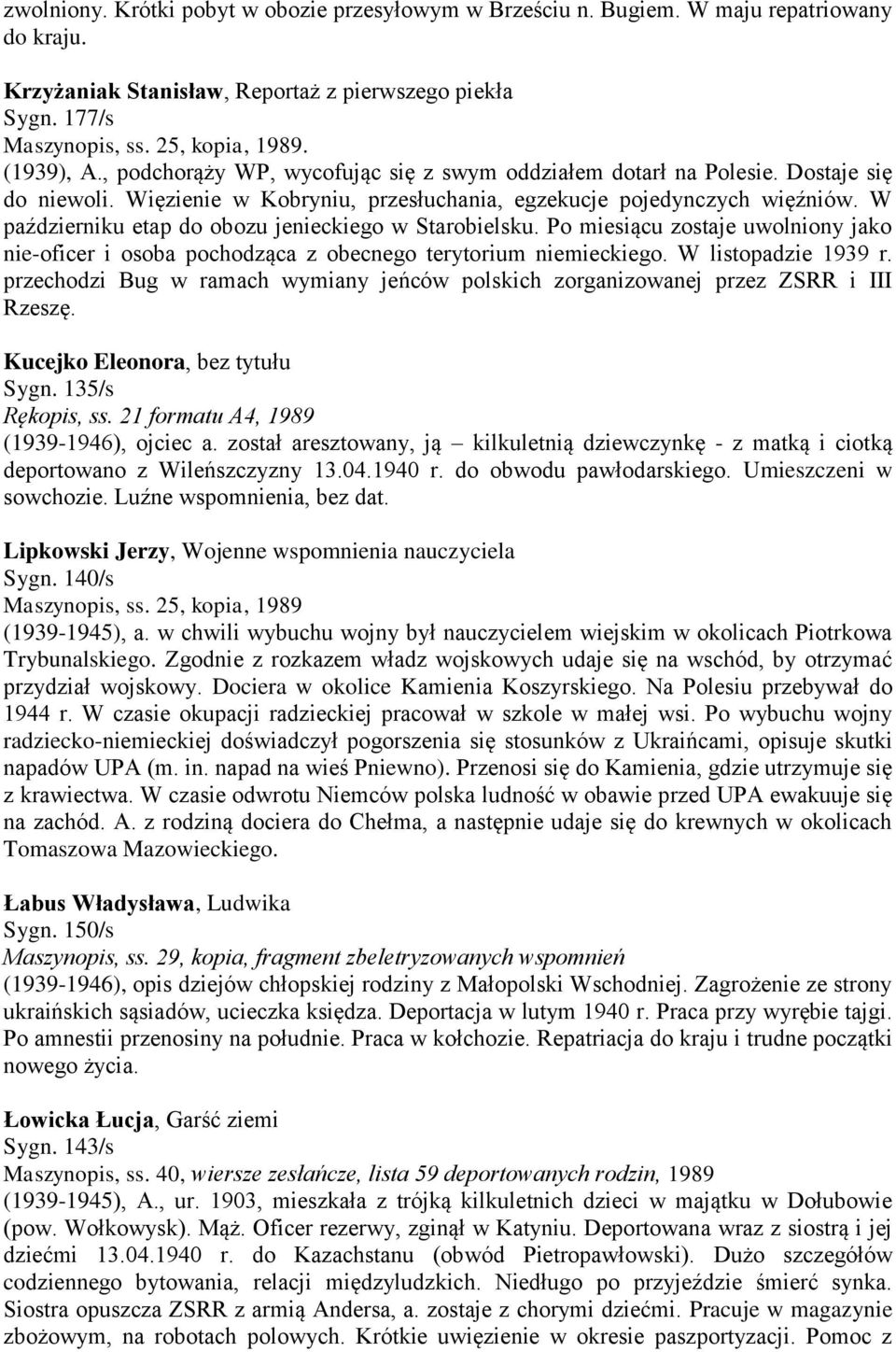 W październiku etap do obozu jenieckiego w Starobielsku. Po miesiącu zostaje uwolniony jako nie-oficer i osoba pochodząca z obecnego terytorium niemieckiego. W listopadzie 1939 r.
