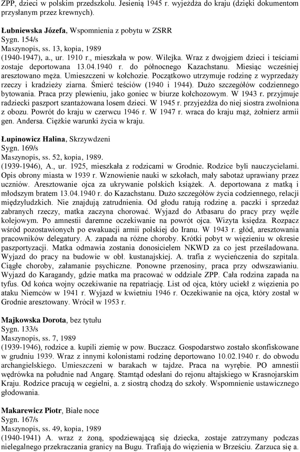 Miesiąc wcześniej aresztowano męża. Umieszczeni w kołchozie. Początkowo utrzymuje rodzinę z wyprzedaży rzeczy i kradzieży ziarna. Śmierć teściów (1940 i 1944). Dużo szczegółów codziennego bytowania.