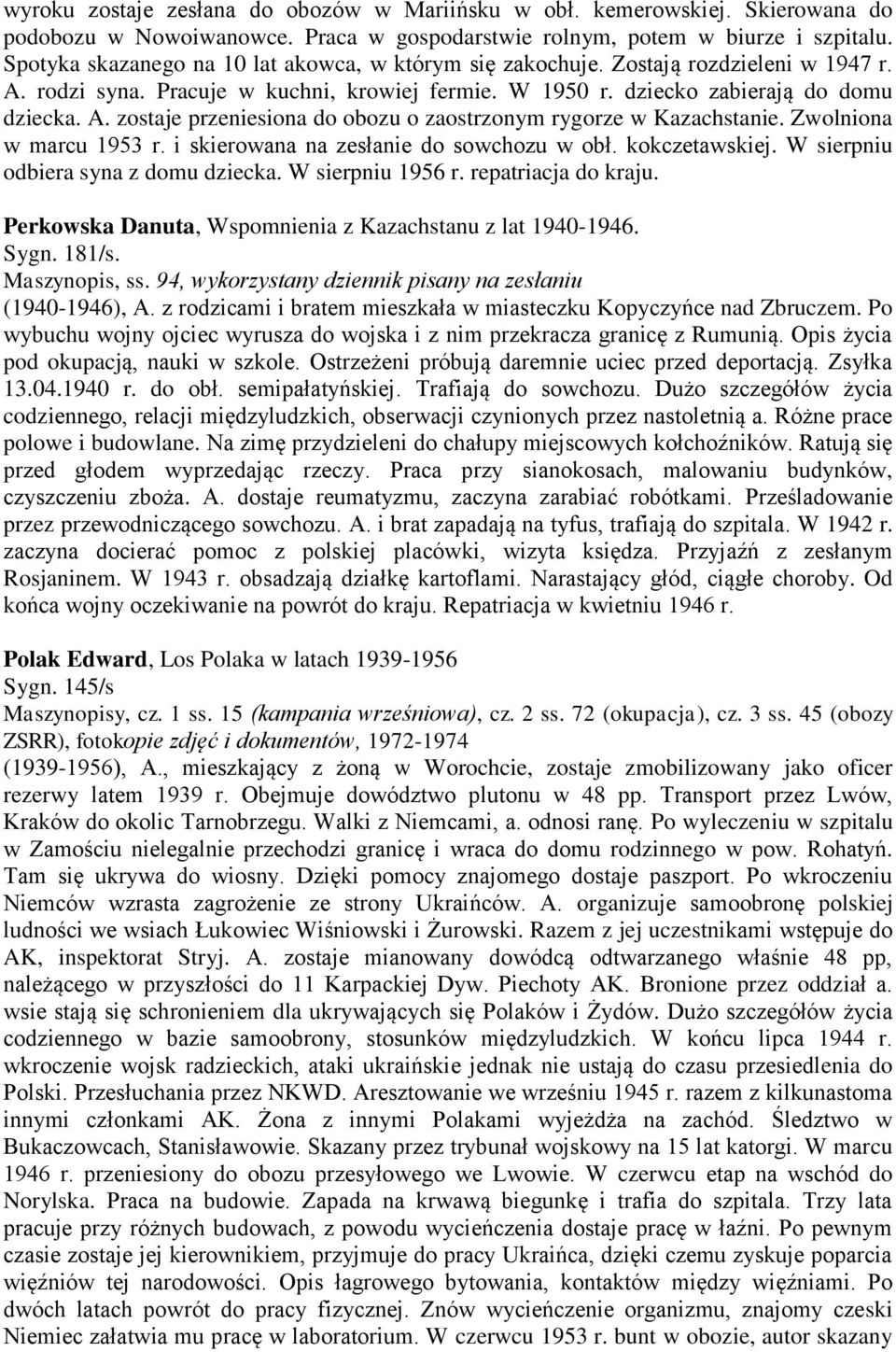 Zwolniona w marcu 1953 r. i skierowana na zesłanie do sowchozu w obł. kokczetawskiej. W sierpniu odbiera syna z domu dziecka. W sierpniu 1956 r. repatriacja do kraju.