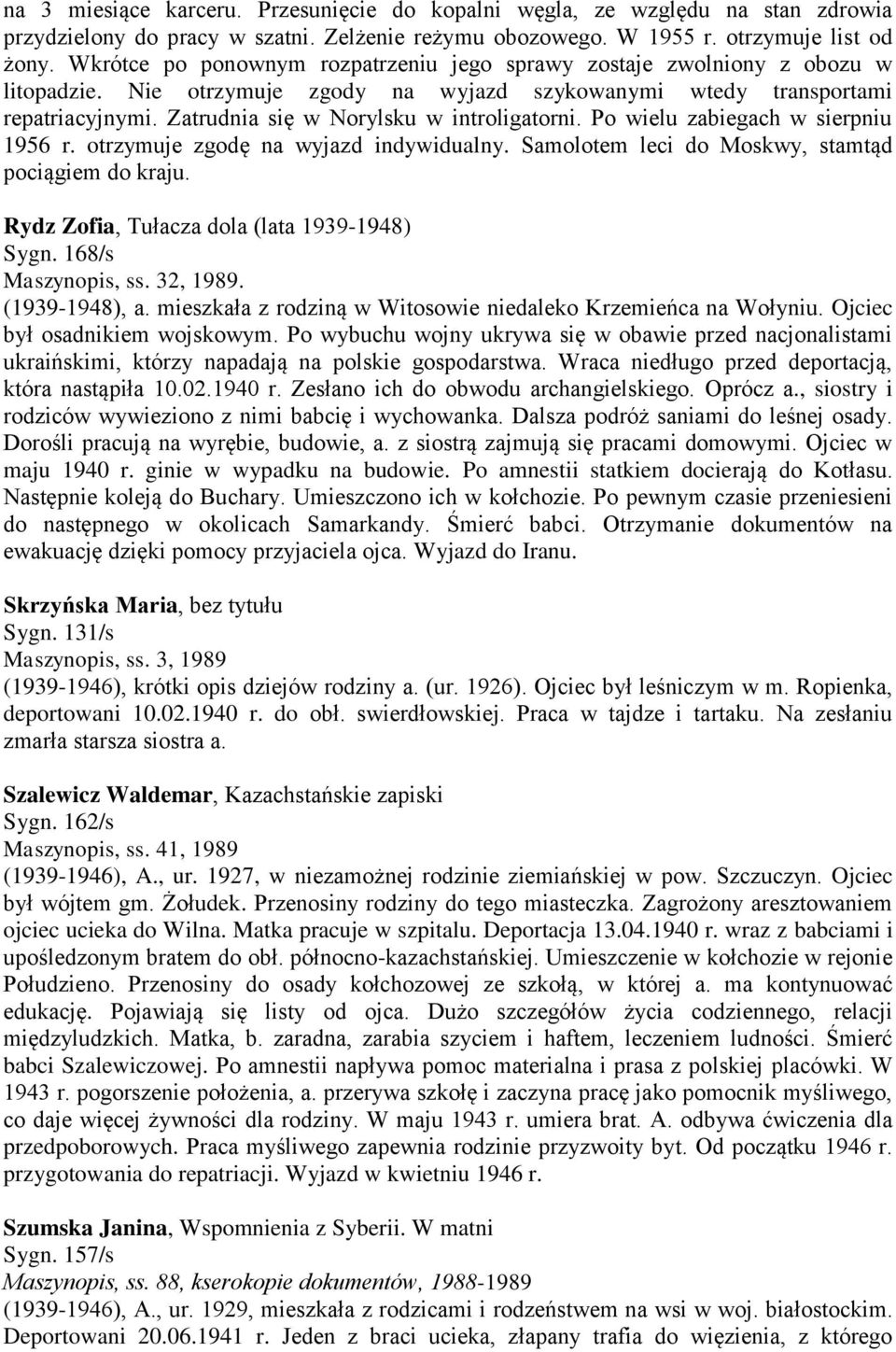 Zatrudnia się w Norylsku w introligatorni. Po wielu zabiegach w sierpniu 1956 r. otrzymuje zgodę na wyjazd indywidualny. Samolotem leci do Moskwy, stamtąd pociągiem do kraju.
