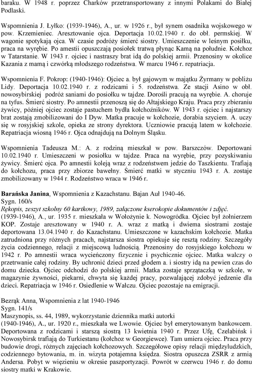 Po amestii opuszczają posiołek tratwą płynąc Kamą na południe. Kołchoz w Tatarstanie. W 1943 r. ojciec i nastraszy brat idą do polskiej armii.