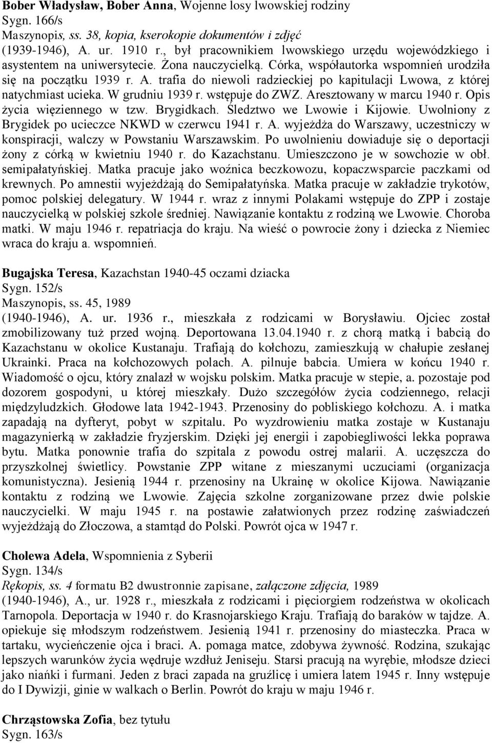 trafia do niewoli radzieckiej po kapitulacji Lwowa, z której natychmiast ucieka. W grudniu 1939 r. wstępuje do ZWZ. Aresztowany w marcu 1940 r. Opis życia więziennego w tzw. Brygidkach.