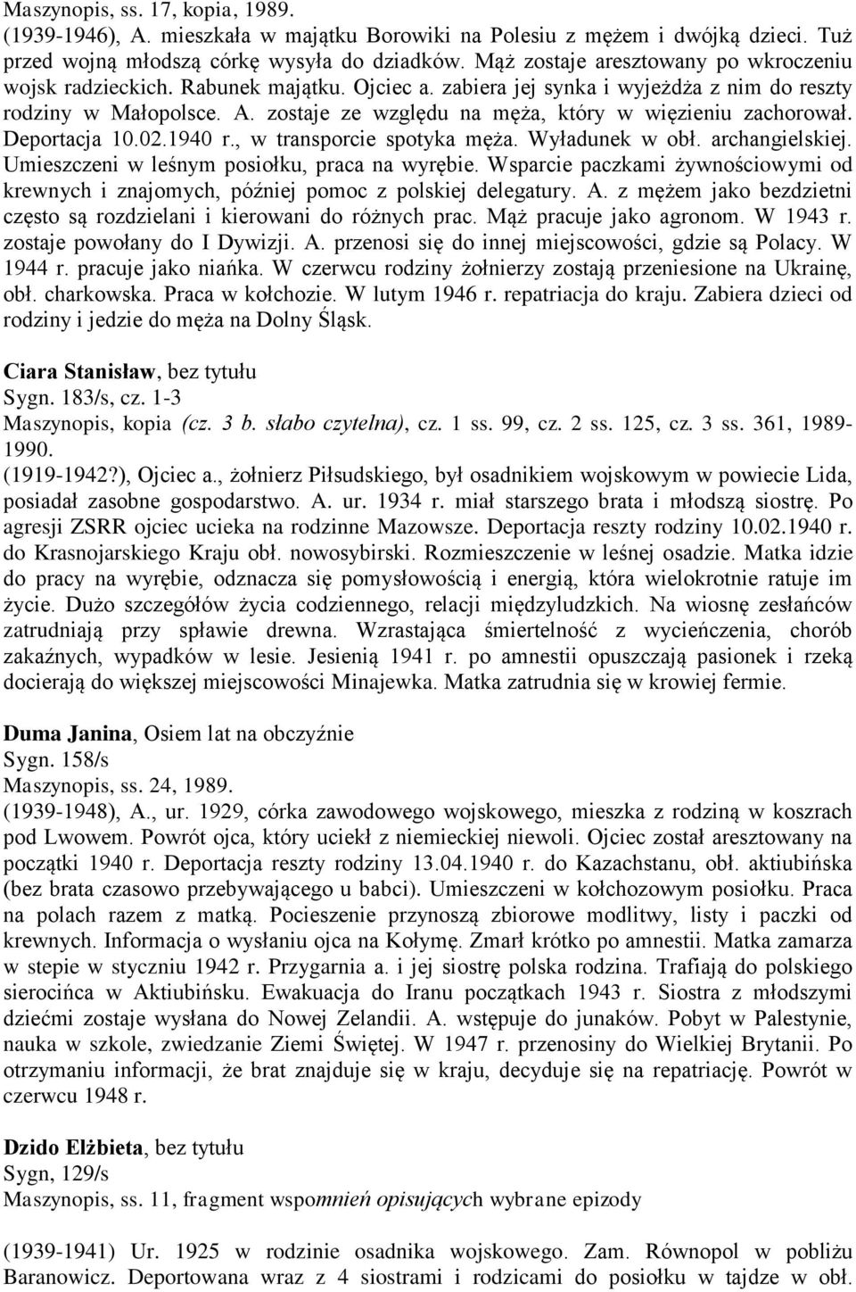 zostaje ze względu na męża, który w więzieniu zachorował. Deportacja 10.02.1940 r., w transporcie spotyka męża. Wyładunek w obł. archangielskiej. Umieszczeni w leśnym posiołku, praca na wyrębie.