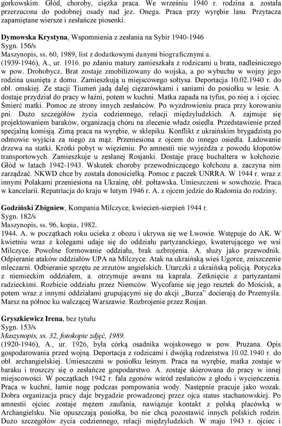 (1939-1946), A., ur. 1916. po zdaniu matury zamieszkała z rodzicami u brata, nadleśniczego w pow. Drohobycz. Brat zostaje zmobilizowany do wojska, a po wybuchu w wojny jego rodzina usunięta z domu.