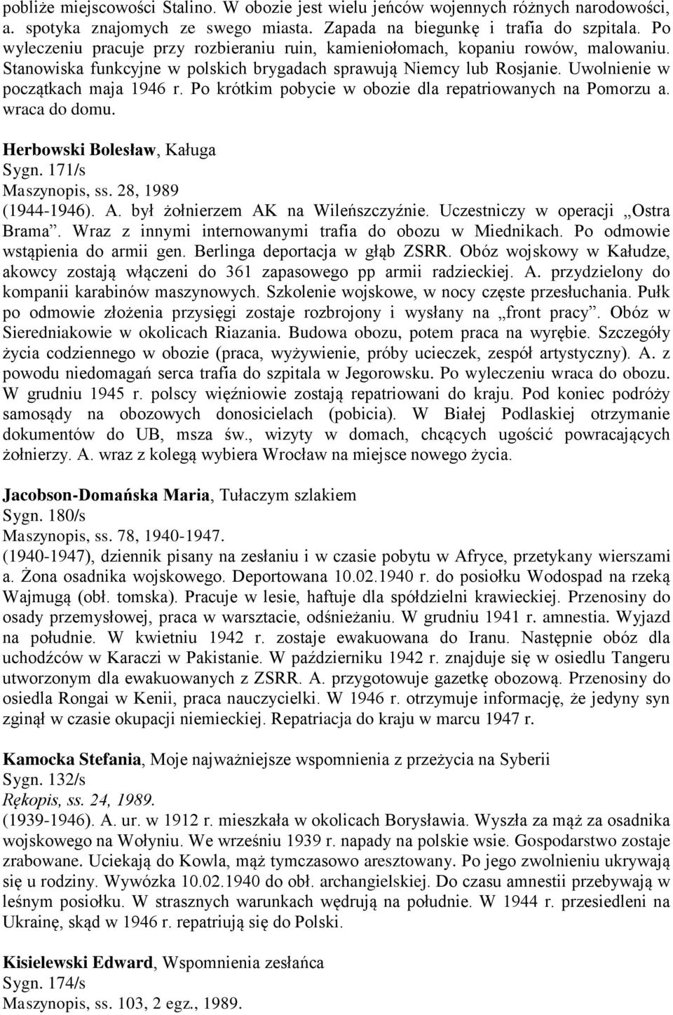 Po krótkim pobycie w obozie dla repatriowanych na Pomorzu a. wraca do domu. Herbowski Bolesław, Kaługa Sygn. 171/s Maszynopis, ss. 28, 1989 (1944-1946). A. był żołnierzem AK na Wileńszczyźnie.