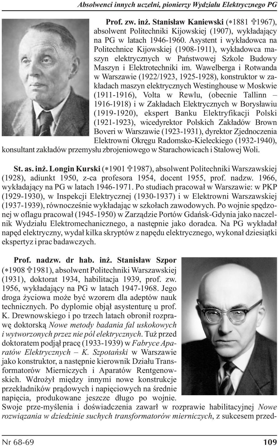 Wawelberga i Rotwanda w Warszawie (1922/1923, 1925-1928), konstruktor w zakładach maszyn elektrycznych Westinghouse w Moskwie (1911-1916), Volta w Rewlu, (obecnie Tallinn 1916-1918) i w Zakładach