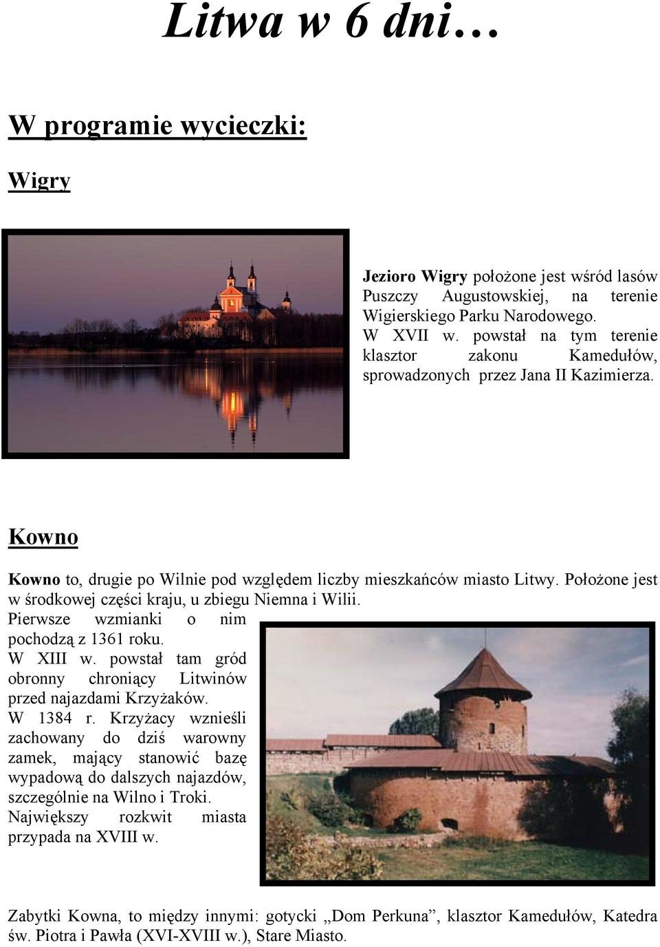 Położone jest w środkowej części kraju, u zbiegu Niemna i Wilii. Pierwsze wzmianki o nim pochodzą z 1361 roku. W XIII w. powstał tam gród obronny chroniący Litwinów przed najazdami Krzyżaków.