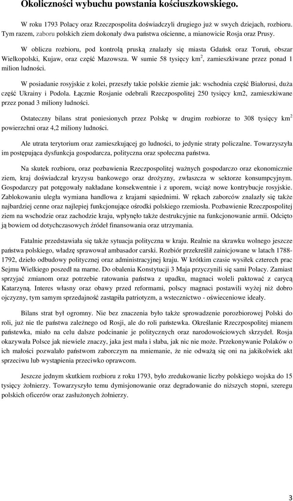 W obliczu rozbioru, pod kontrolą pruską znalazły się miasta Gdańsk oraz Toruń, obszar Wielkopolski, Kujaw, oraz część Mazowsza. W sumie 58 tysięcy km 2, zamieszkiwane przez ponad 1 milion ludności.