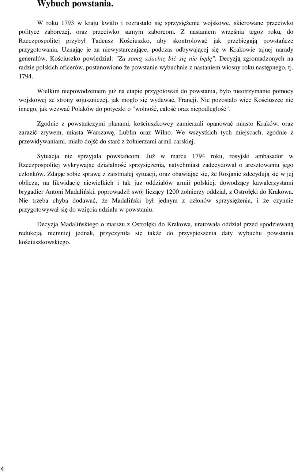 Uznając je za niewystarczające, podczas odbywającej się w Krakowie tajnej narady generałów, Kościuszko powiedział: "Za samą szlachtę bić się nie będę".