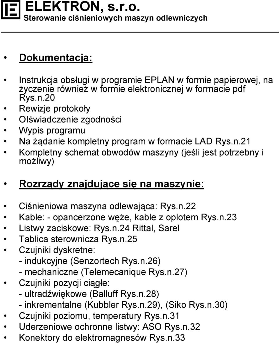 n.24 Rittal, Sarel Tablica sterownicza Rys.n.25 Czujniki dyskretne: - indukcyjne (Senzortech Rys.n.26) - mechaniczne (Telemecanique Rys.n.27) Czujniki pozycji ciągłe: -ultradźwiękowe (Balluff Rys.n.28) - inkrementalne (Kubbler Rys.