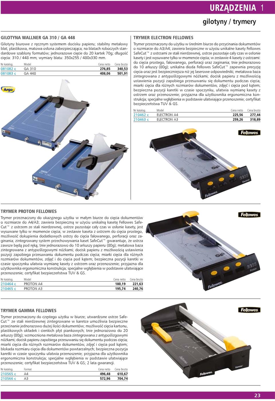 Model Cena netto Cena brutto 081082 c GA 310 276,85 340,53 081083 c GA 448 408,06 501,91 TRYMER ELECTRON FELLOWES Trymer przeznaczony do użytku w średnim biurze do przycinania dokumentów o rozmiarze