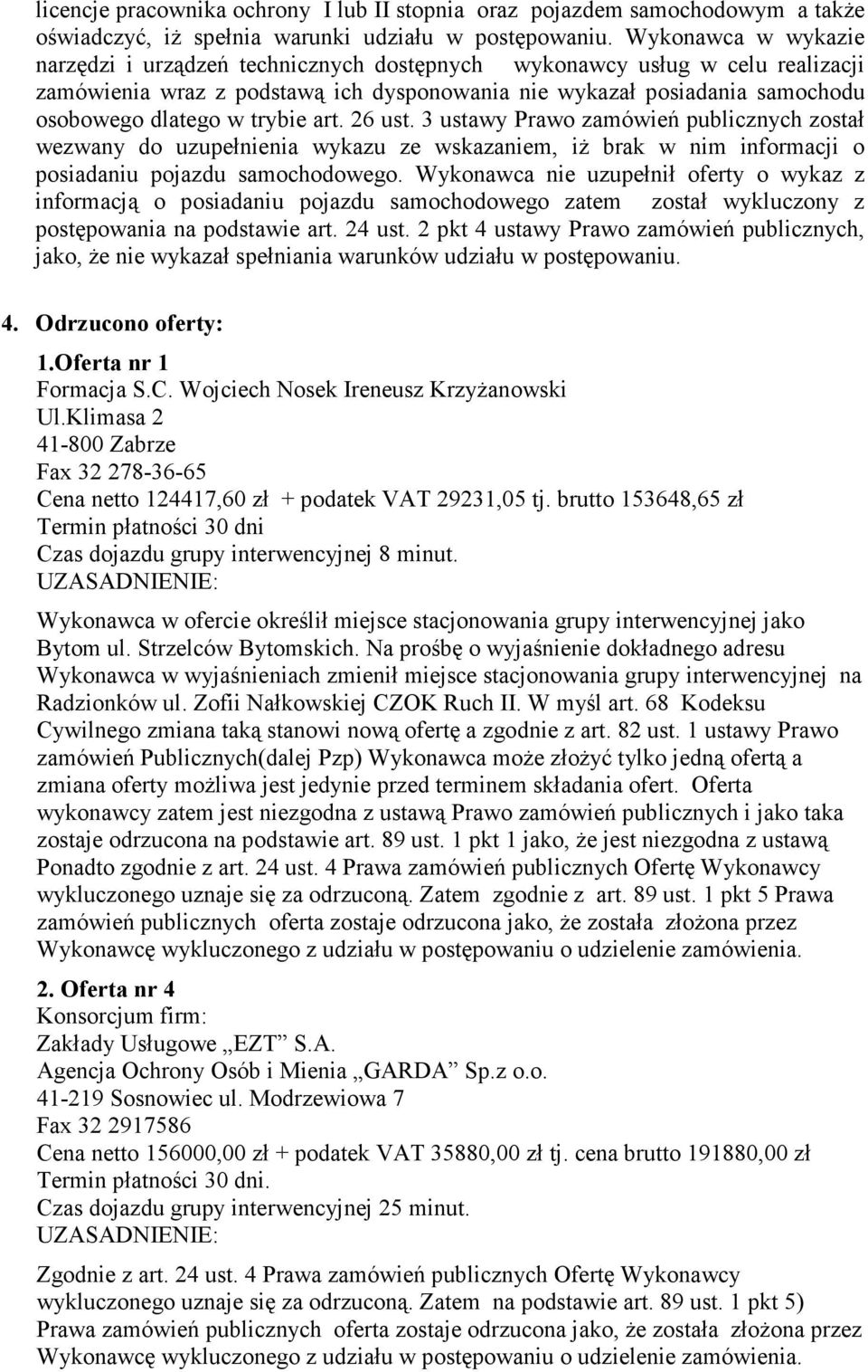 trybie art. 26 ust. 3 ustawy Prawo zamówień publicznych został wezwany do uzupełnienia wykazu ze wskazaniem, iŝ brak w nim informacji o posiadaniu pojazdu samochodowego.