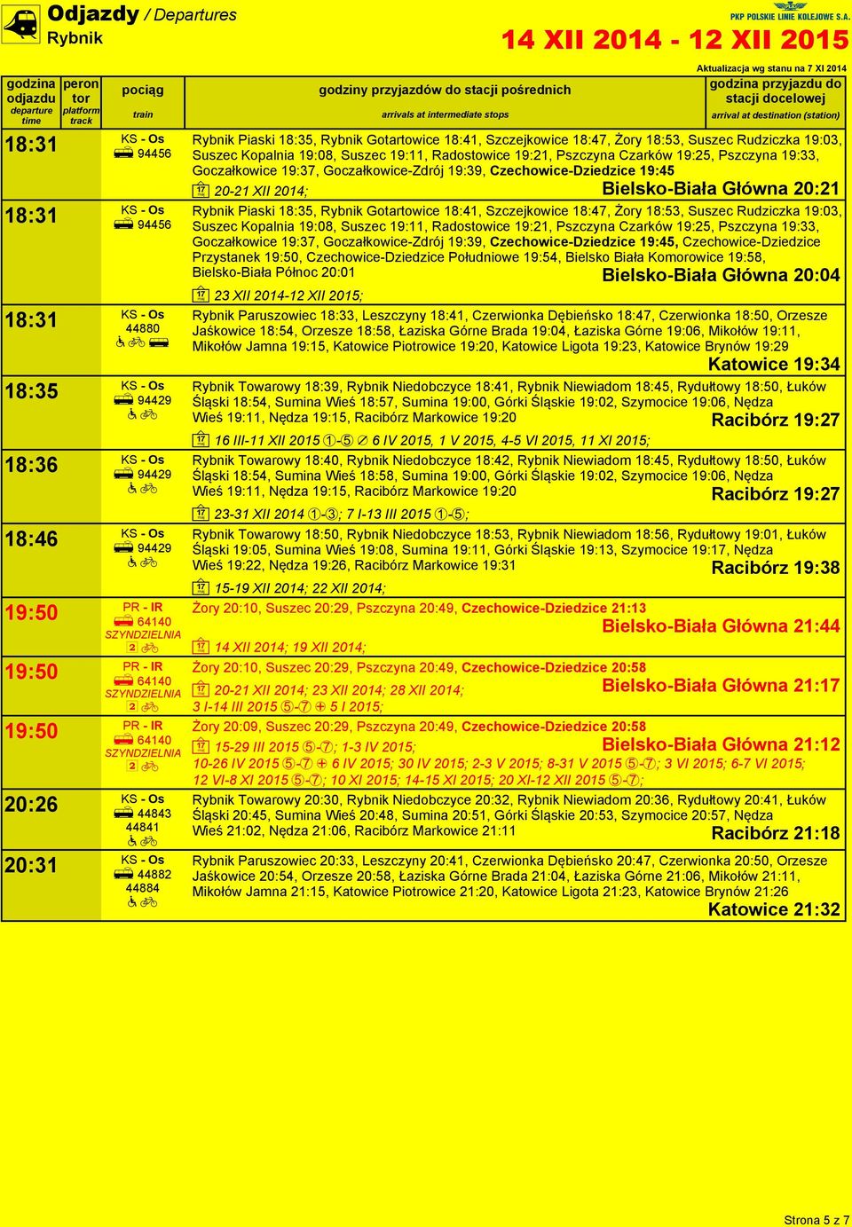 Czechowice-Dziedzice Południowe 19:54, Bielsko Biała Komorowice 19:58, Bielsko-Biała Północ 20:01 Bielsko-Biała Główna 20:04 ~ 23 XII 2014-12 XII 2015; Rybnik Paruszowiec 18:33, Leszczyny 18:41,