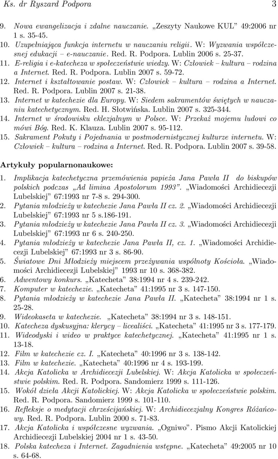 59-72. 12. Internet i kształtowanie postaw. W: Człowiek kultura rodzina a Internet. Red. R. Podpora. Lublin 2007 s. 21-38. 13. Internet w katechezie dla Europy.