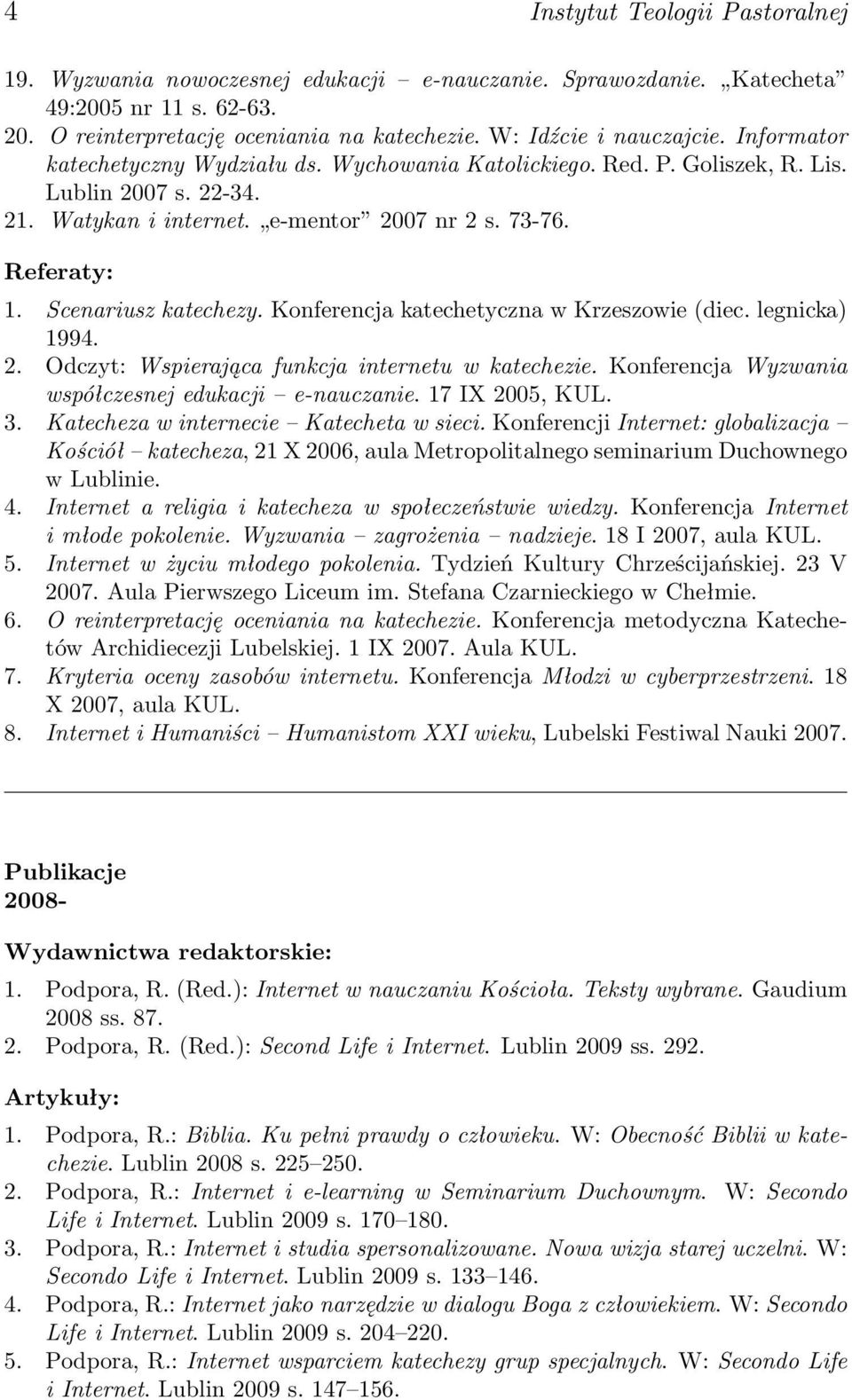 Konferencja katechetyczna w Krzeszowie (diec. legnicka) 1994. 2. Odczyt: Wspierająca funkcja internetu w katechezie. Konferencja Wyzwania współczesnej edukacji e-nauczanie. 17 IX 2005, KUL. 3.
