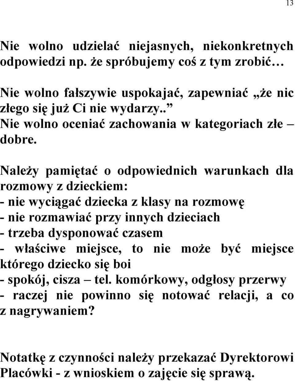 Należy pamiętać o odpowiednich warunkach dla rozmowy z dzieckiem: - nie wyciągać dziecka z klasy na rozmowę - nie rozmawiać przy innych dzieciach - trzeba dysponować