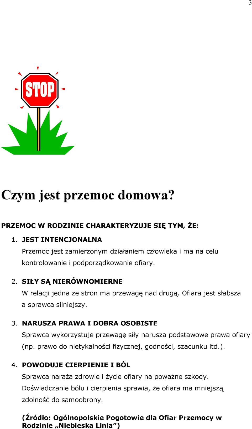 SIŁY SĄ NIERÓWNOMIERNE W relacji jedna ze stron ma przewagę nad drugą. Ofiara jest słabsza a sprawca silniejszy. 3.