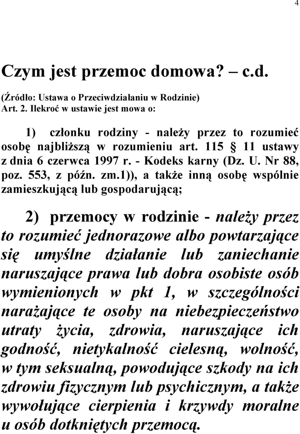 1)), a także inną osobę wspólnie zamieszkującą lub gospodarującą; 2) przemocy w rodzinie - należy przez to rozumieć jednorazowe albo powtarzające się umyślne działanie lub zaniechanie naruszające