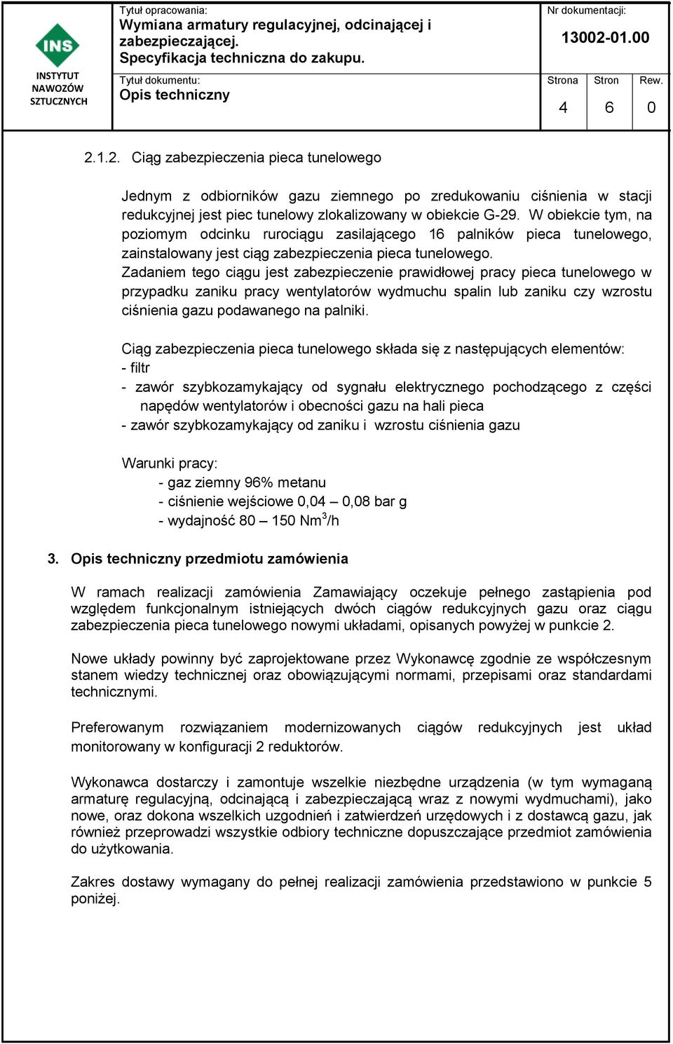 Zadaniem tego ciągu jest zabezpieczenie prawidłowej pracy pieca tunelowego w przypadku zaniku pracy wentylatorów wydmuchu spalin lub zaniku czy wzrostu ciśnienia gazu podawanego na palniki.