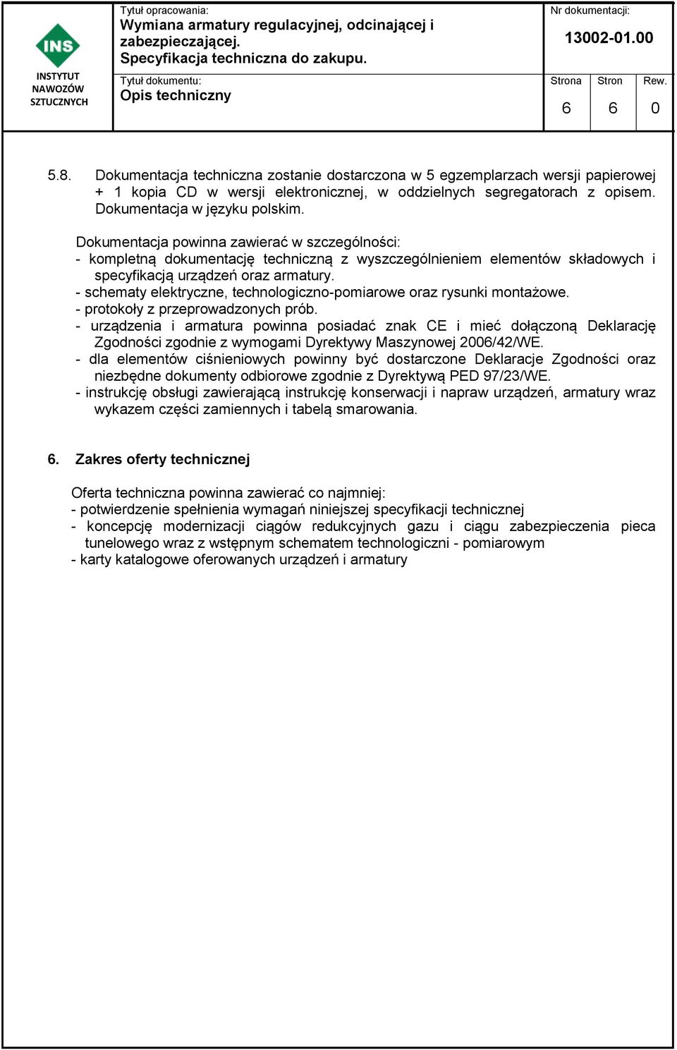 - schematy elektryczne, technologiczno-pomiarowe oraz rysunki montażowe. - protokoły z przeprowadzonych prób.