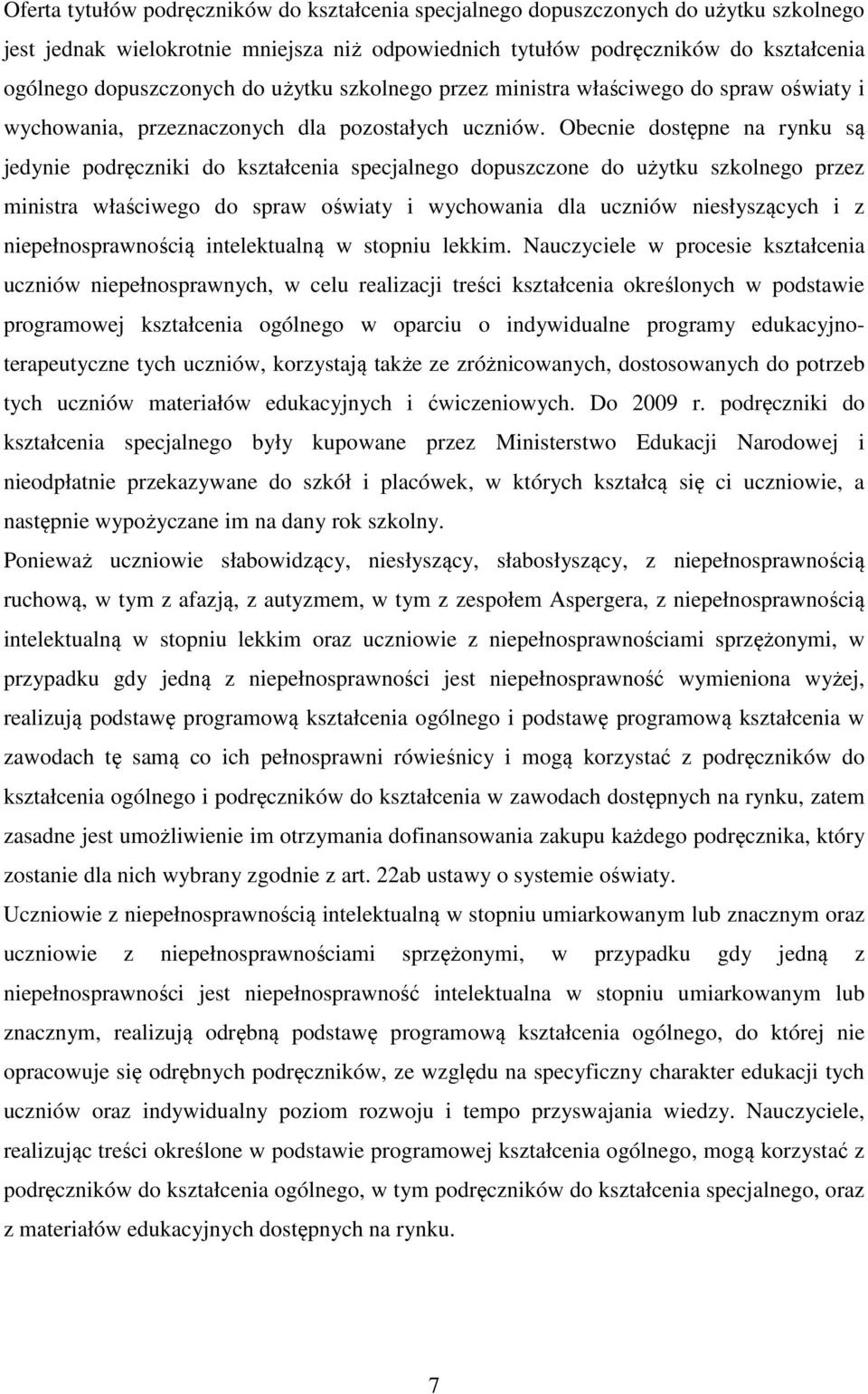 Obecnie dostępne na rynku są jedynie podręczniki do kształcenia specjalnego dopuszczone do użytku szkolnego przez ministra właściwego do spraw oświaty i wychowania dla uczniów niesłyszących i z