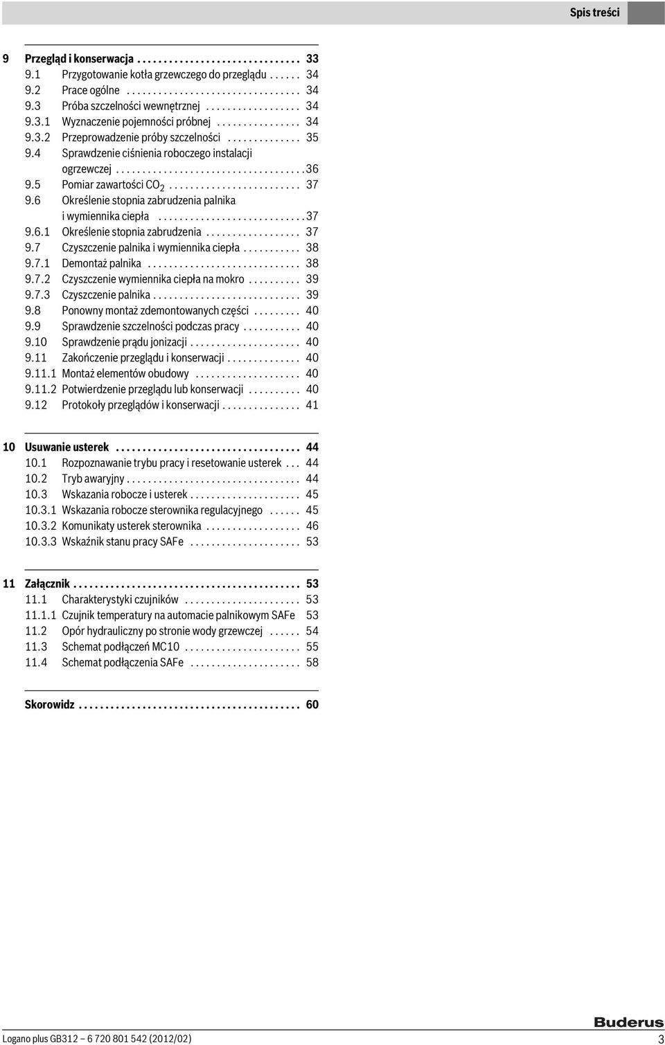 5 Pomiar zawartości CO 2......................... 37 9.6 Określenie stopnia zabrudzenia palnika i wymiennika ciepła............................37 9.6.1 Określenie stopnia zabrudzenia.................. 37 9.7 Czyszczenie palnika i wymiennika ciepła.