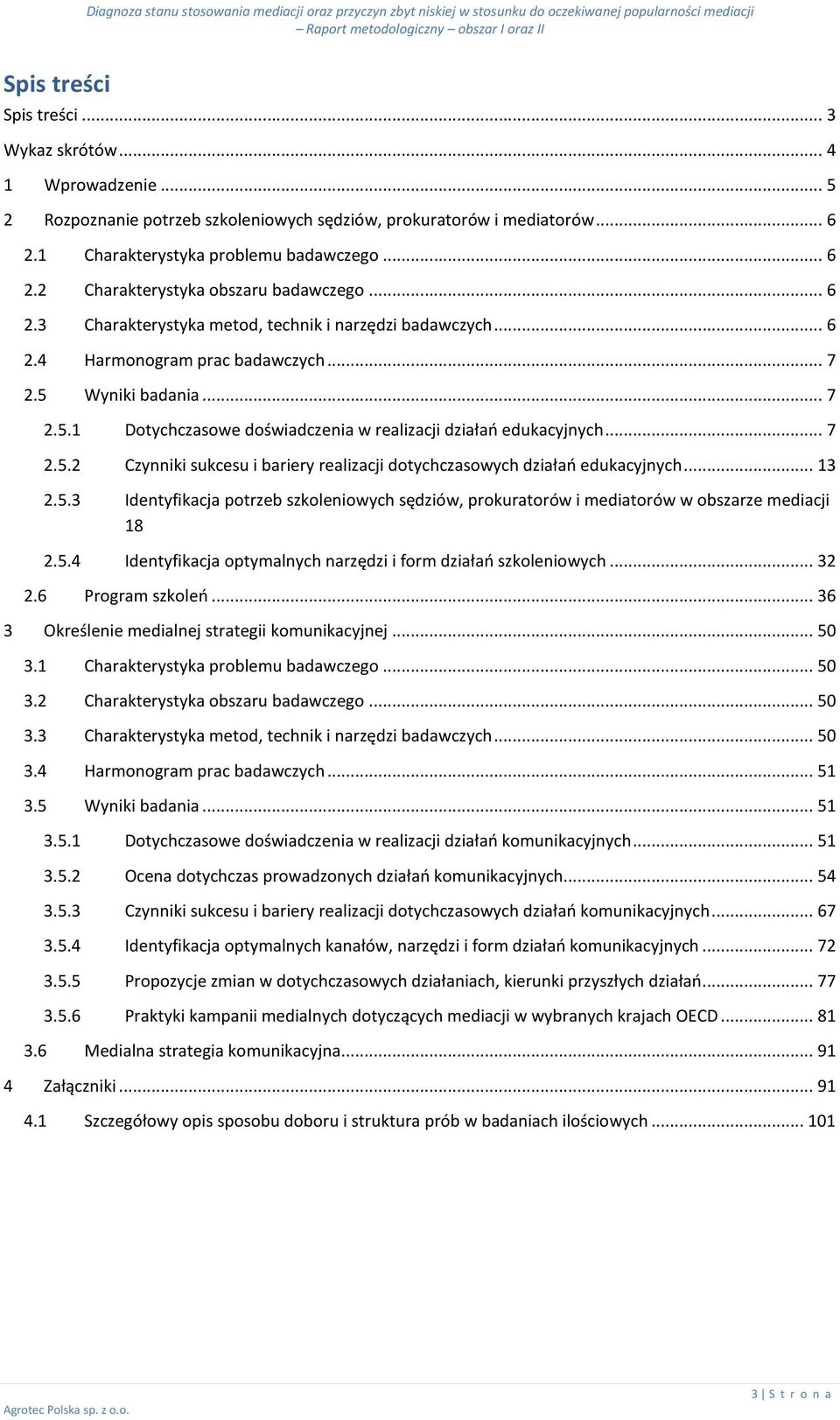 .. 7 2.5.2 Czynniki sukcesu i bariery realizacji dotychczasowych działań edukacyjnych... 13 2.5.3 Identyfikacja potrzeb szkoleniowych sędziów, prokuratorów i mediatorów w obszarze mediacji 18 2.5.4 Identyfikacja optymalnych narzędzi i form działań szkoleniowych.