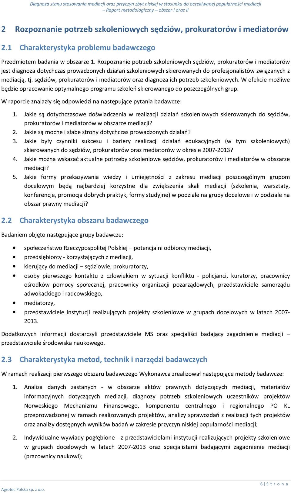 sędziów, prokuratorów i mediatorów oraz diagnoza ich potrzeb szkoleniowych. W efekcie możliwe będzie opracowanie optymalnego programu szkoleń skierowanego do poszczególnych grup.