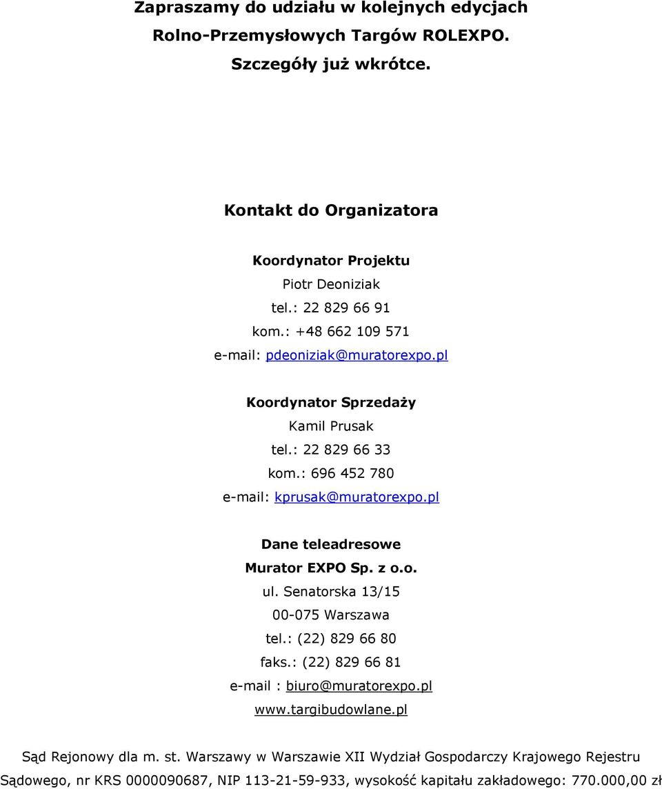 pl Dane teleadresowe Murator EXPO Sp. z o.o. ul. Senatorska 13/15 00-075 Warszawa tel.: (22) 829 66 80 faks.: (22) 829 66 81 e-mail : biuro@muratorexpo.pl www.targibudowlane.