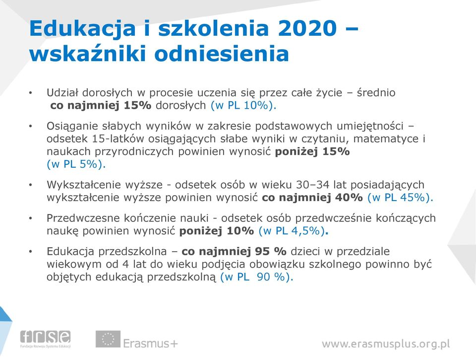 5%). Wykształcenie wyższe - odsetek osób w wieku 30 34 lat posiadających wykształcenie wyższe powinien wynosić co najmniej 40% (w PL 45%).