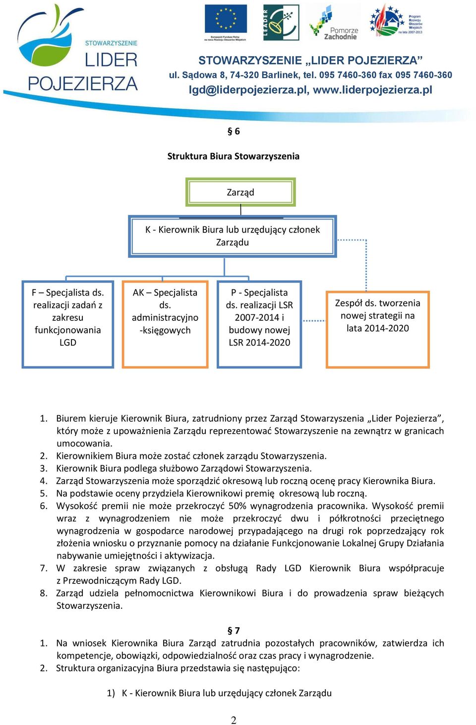 Biurem kieruje Kierownik Biura, zatrudniony przez Zarząd Stowarzyszenia Lider Pojezierza, który może z upoważnienia Zarządu reprezentować Stowarzyszenie na zewnątrz w granicach umocowania. 2.