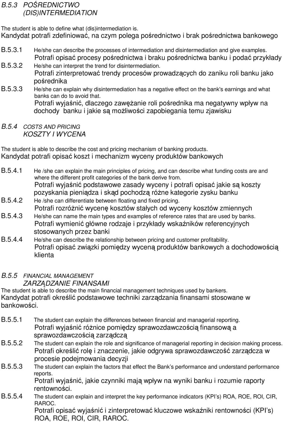 Potrafi opisać procesy pośrednictwa i braku pośrednictwa banku i podać przykłady He/she can interpret the trend for disintermediation.