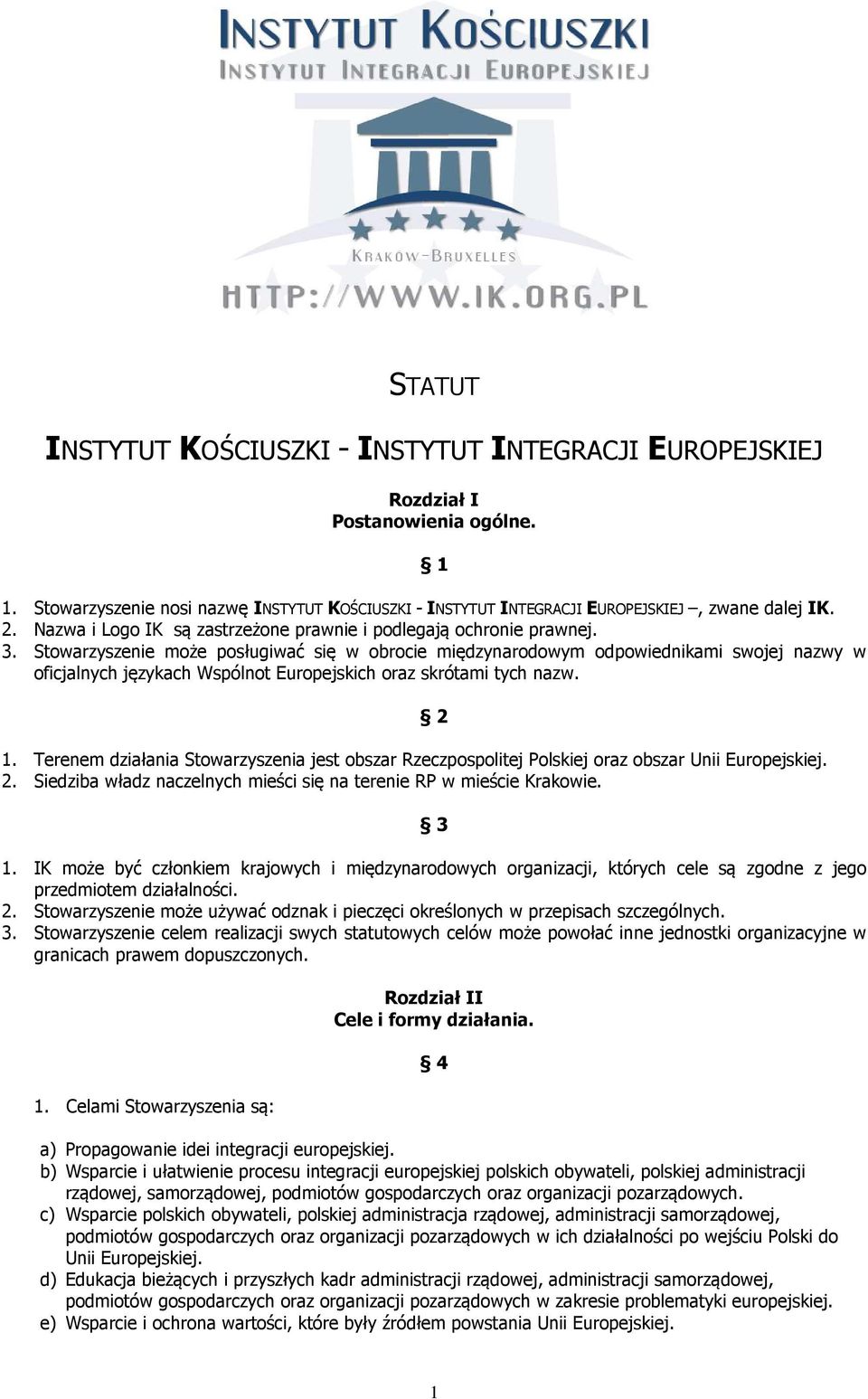 Stowarzyszenie może posługiwać się w obrocie międzynarodowym odpowiednikami swojej nazwy w oficjalnych językach Wspólnot Europejskich oraz skrótami tych nazw. 1.