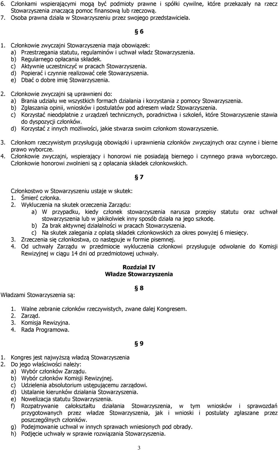 b) Regularnego opłacania składek. c) Aktywnie uczestniczyć w pracach Stowarzyszenia. d) Popierać i czynnie realizować cele Stowarzyszenia. e) Dbać o dobre imię Stowarzyszenia. 6 2.