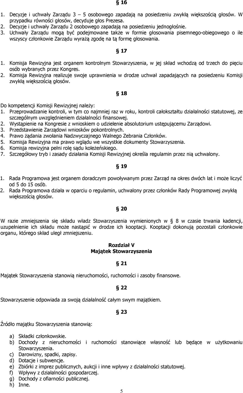 Uchwały Zarządu mogą być podejmowane także w formie głosowania pisemnego-obiegowego o ile wszyscy członkowie Zarządu wyrażą zgodę na tą formę głosowania. 17 1.