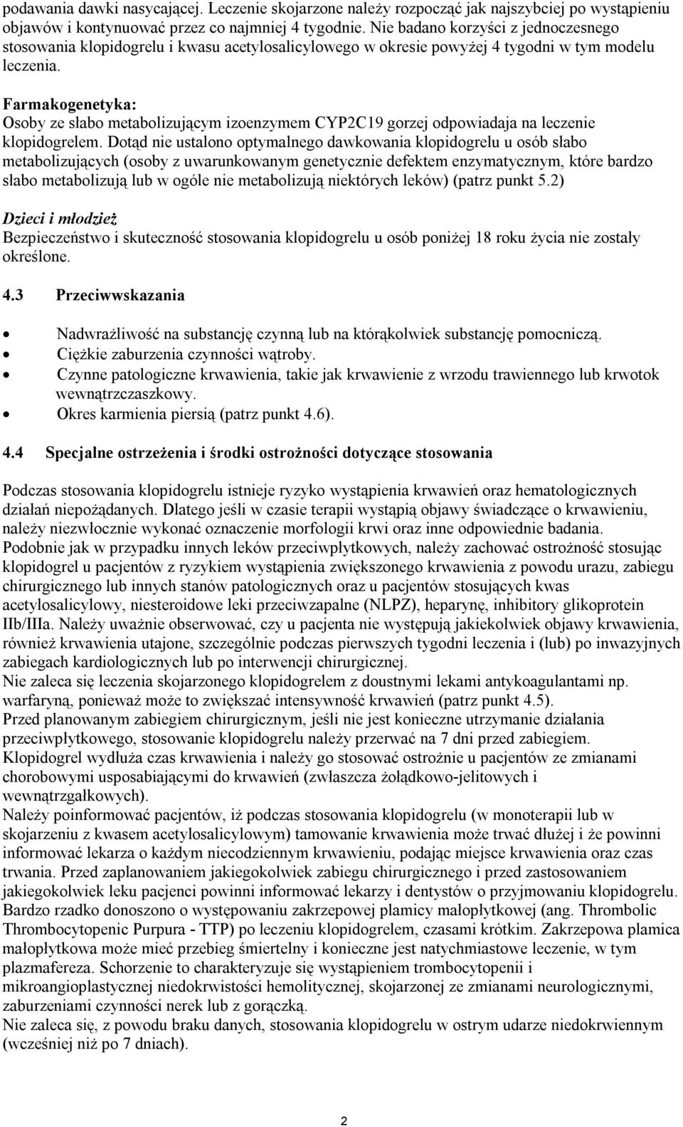 Farmakogenetyka: Osoby ze słabo metabolizującym izoenzymem CYP2C19 gorzej odpowiadaja na leczenie klopidogrelem.