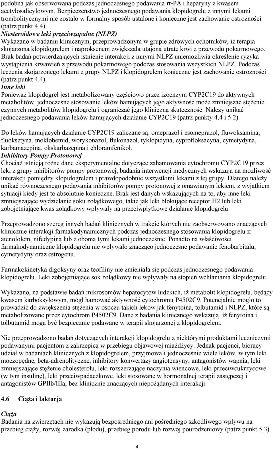 Niesteroidowe leki przeciwzapalne (NLPZ) Wykazano w badaniu klinicznym, przeprowadzonym w grupie zdrowych ochotników, iż terapia skojarzona klopidogrelem i naproksenem zwiększała utajoną utratę krwi