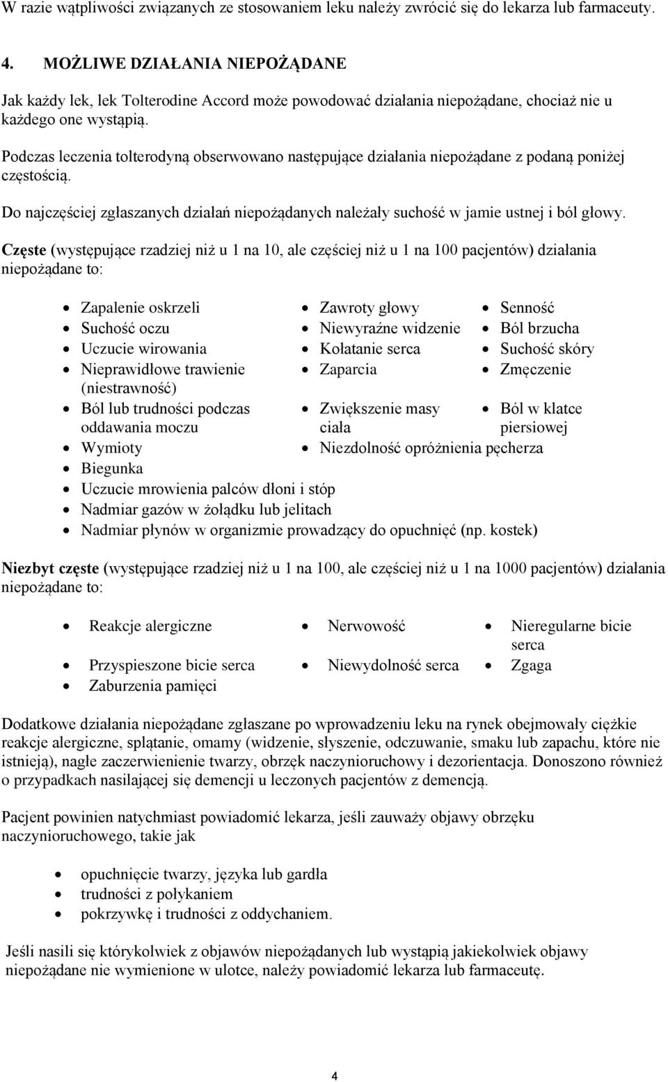 Podczas leczenia tolterodyną obserwowano następujące działania niepożądane z podaną poniżej częstością. Do najczęściej zgłaszanych działań niepożądanych należały suchość w jamie ustnej i ból głowy.