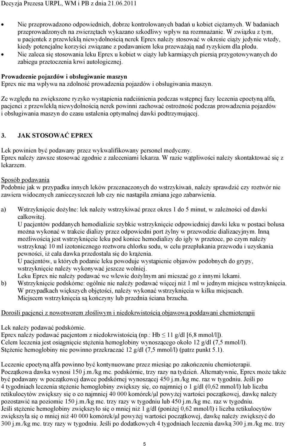 płodu. Nie zaleca się stosowania leku Eprex u kobiet w ciąży lub karmiących piersią przygotowywanych do zabiegu przetoczenia krwi autologicznej.